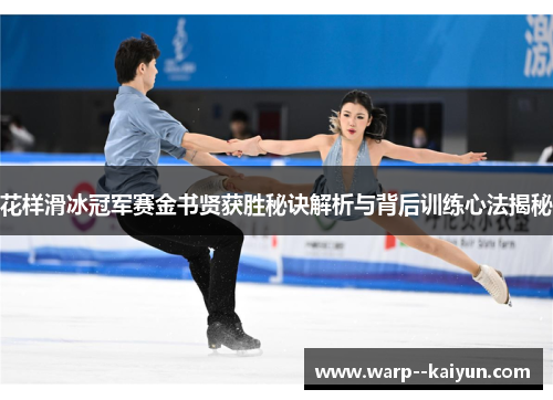 花样滑冰冠军赛金书贤获胜秘诀解析与背后训练心法揭秘
