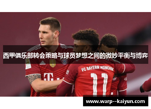 西甲俱乐部转会策略与球员梦想之间的微妙平衡与博弈 西甲俱乐部转会策略与球员梦想之间的微妙平衡与博弈