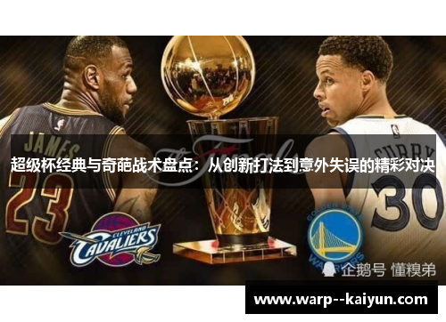 超级杯经典与奇葩战术盘点:从创新打法到意外失误的精彩对决 超级杯经典与奇葩战术盘点:从创新打法到意外失误的精彩对决