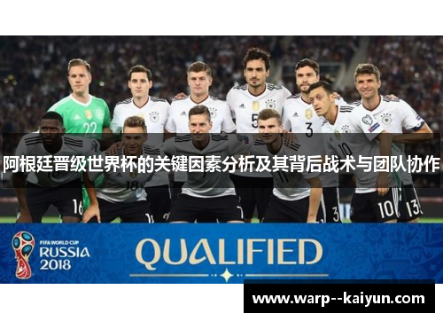 阿根廷晋级世界杯的关键因素分析及其背后战术与团队协作 阿根廷晋级世界杯的关键因素分析及其背后战术与团队协作