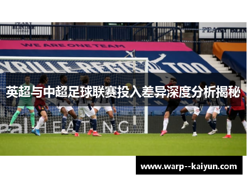 英超与中超足球联赛投入差异深度分析揭秘 英超与中超足球联赛投入差异深度分析揭秘