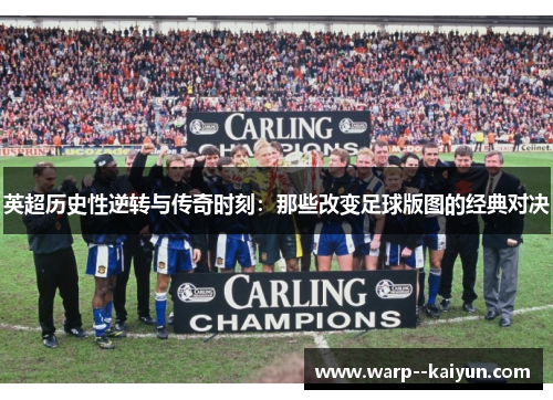 英超历史性逆转与传奇时刻:那些改变足球版图的经典对决 英超历史性逆转与传奇时刻:那些改变足球版图的经典对决