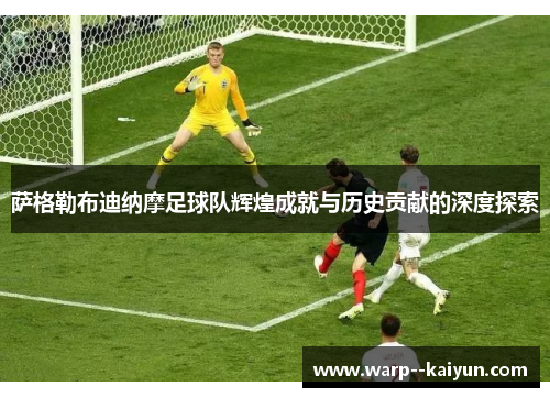 萨格勒布迪纳摩足球队辉煌成就与历史贡献的深度探索