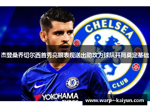 杰登桑乔切尔西首秀亮眼表现送出助攻为球队开局奠定基础